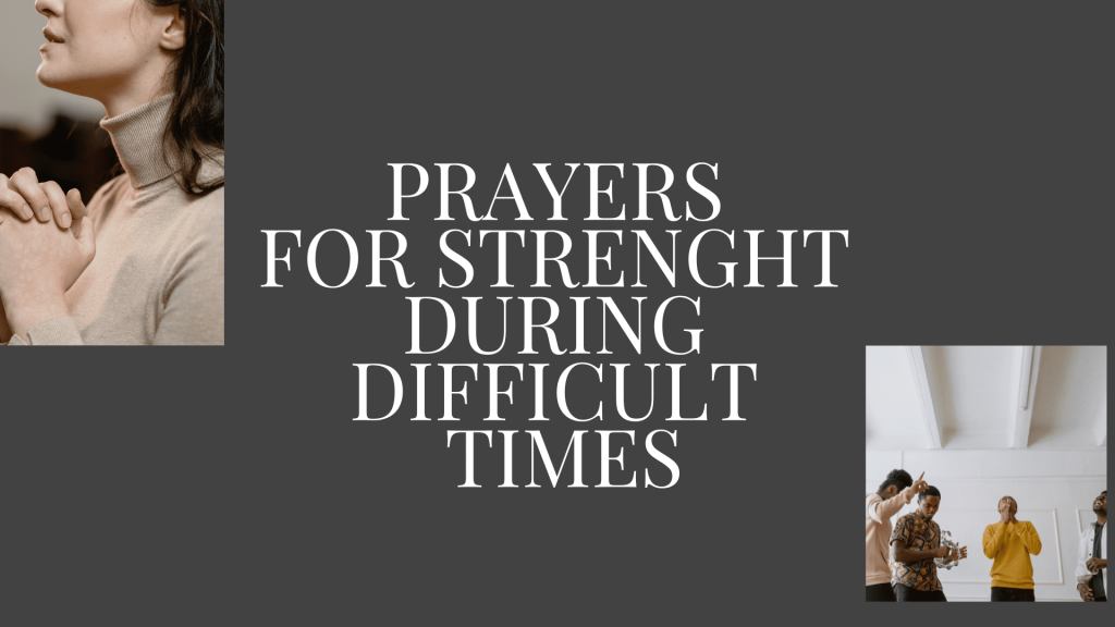 Prayers for strength during difficult times.